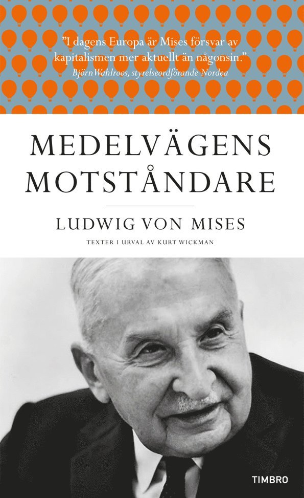 Medelvägens motståndare : Ludwig von Mises texter i urval av Kurt Wickman 1