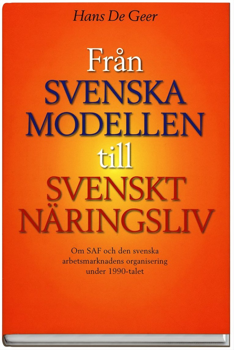 Hans De Geer - Från svenska modellen till Svenskt Näringsliv : om SAF och den svenska arbetsmarknadens organisering under 1990-talet, Inbunden