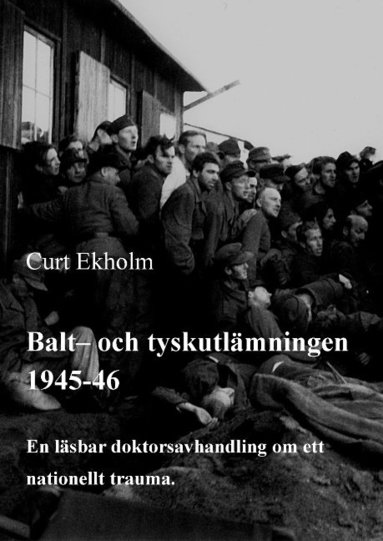 bokomslag Balt- och tyskutlämningen 1945-46 : en läsbar doktorsavhandling om ett nationellt trauma