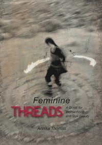 bokomslag Feminine threads : a quest for womanhood and true beauty