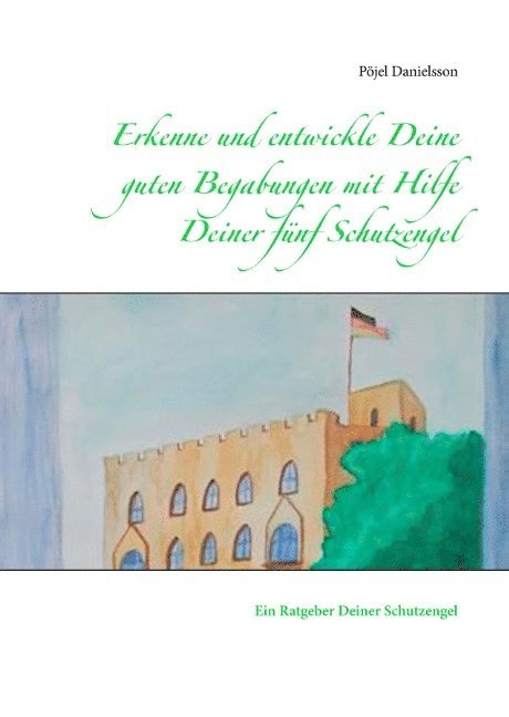 Pöjel Danielsson - Erkenne und entwickle Deine guten Begabungen mit Hilfe Deiner fünf Schutzengel :  Ein Ratgeber Deiner Schutzengel, Inbunden