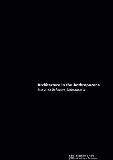 bokomslag Architecture in the anthropocene : essays on reflective resistances II