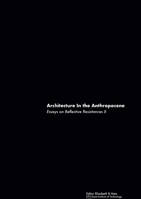 Architecture in the anthropocene : essays on reflective resistances II 1