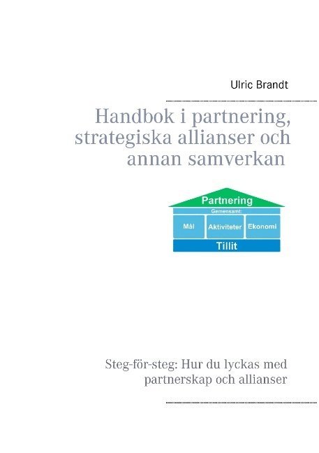 Handbok i partnering, strategiska allianser och annan samverkan : steg för steg - hur du lyckas med partnerskap och allianser 1