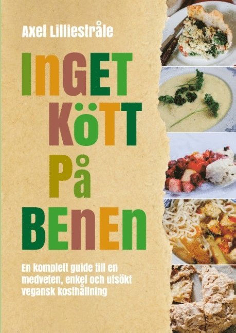 Axel Lilliestråle - Inget kött på benen : En komplett guide till en medveten, enkel och utsökt, Inbunden