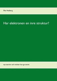 bokomslag Har elektronen en inre struktur? : nya teorier och insikter kan ge svaret