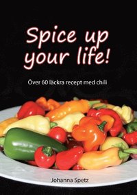 bokomslag Spice Up Your Life : Över 60 läckra recept med chili