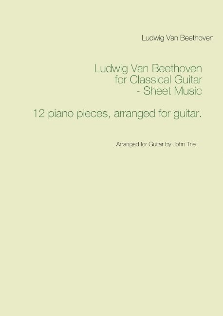 Ludwig Van Beethoven for Classical Guitar - Sheet Music : Arranged for Guitar by John Trie 1