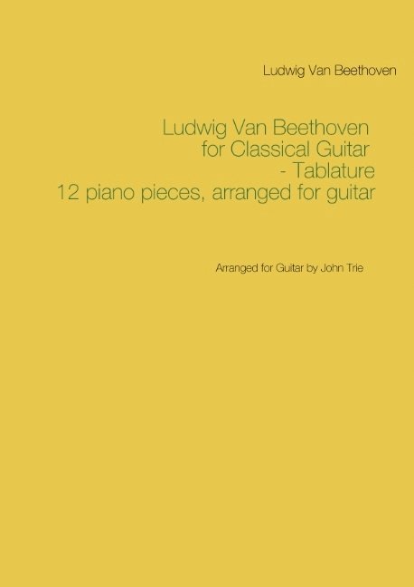 Ludwig Van Beethoven, John Trie, Ludwig van Beethoven - Ludwig Van Beethoven for Classical Guitar - Tablature : Arranged for Guitar by John Trie, Häftad