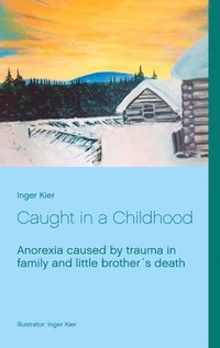 bokomslag Caught in a Childhood : Anorexia caused by family trauma after little broth