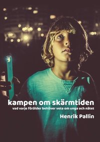 bokomslag Kampen om skärmtiden : vad varje förälder behöver veta om unga och nätet