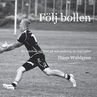 bokomslag Följ bollen : En fotobok om livet på och omkring en rugbyplan