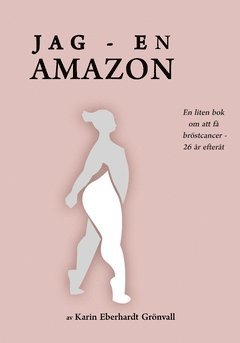 bokomslag Jag - en amazon! : En liten bok om att få bröstcancer - 26 år efteråt.
