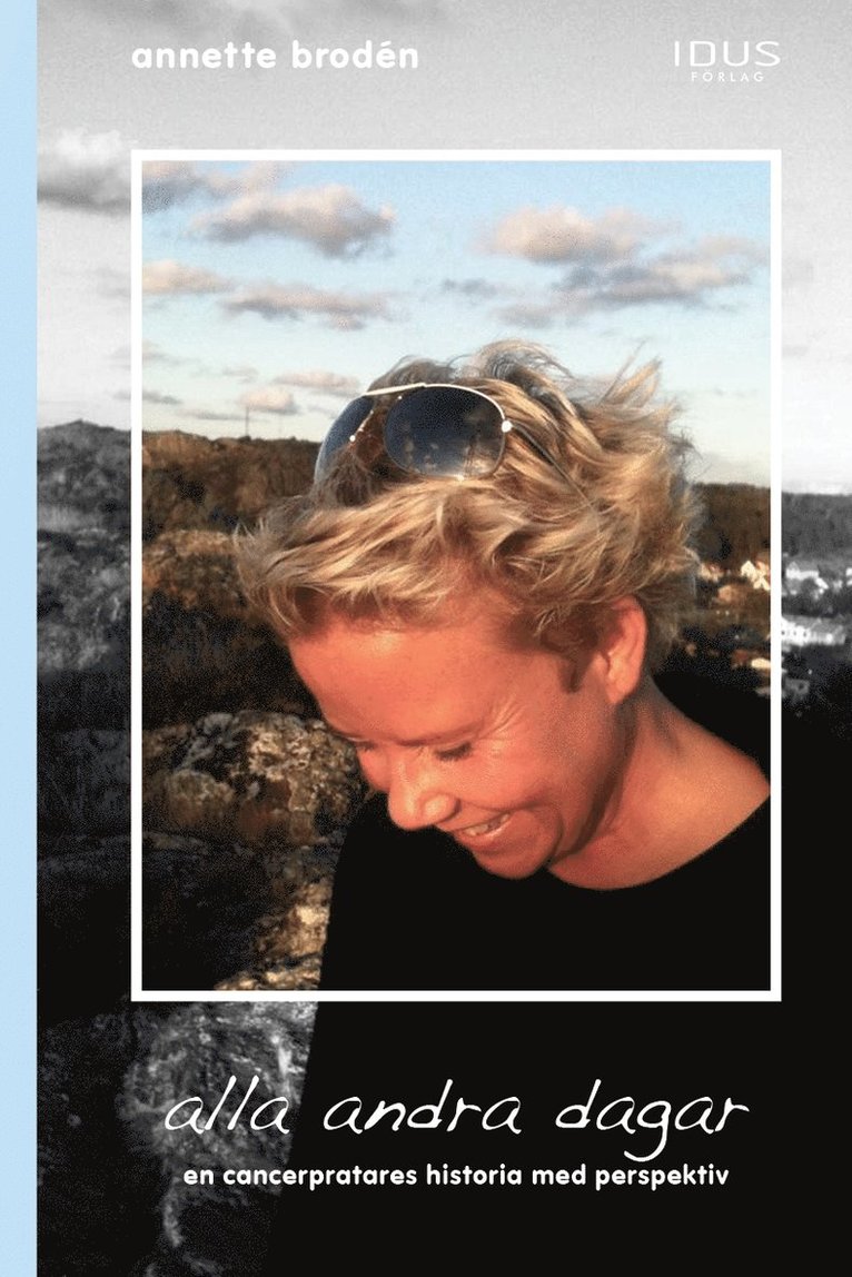 Annette Brodén - Alla andra dagar : en cancerpratares historia med perspektiv, Inbunden