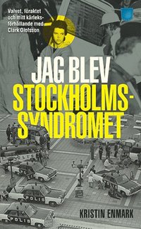 bokomslag Jag blev Stockholmssyndromet : valvet, föraktet och mitt kärleksförhållande med Clark Olofsson