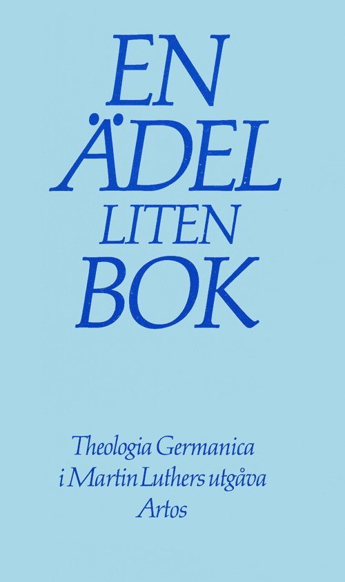 En ädel liten bok : Theologia Germanica i Martin Luthers utgåva : om livet i Gud som det präglar livet i världen, Häftad