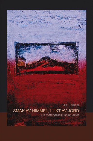Ola Tjørhom - Smak av himmel, lukt av jord : en materialistisk spiritualitet, Häftad