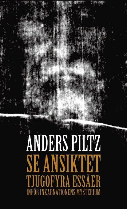 Anders Piltz - Se ansiktet, 24 essäer om inkarnationens mysterium, Pocket