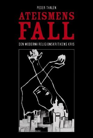 Peder Thalén - Ateismens fall. Den moderna religionskritikens kris, Häftad