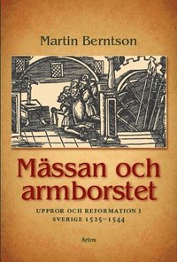 bokomslag Mässan och armborstet : uppror och reformation i Sverige 1525-1544