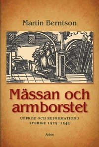 bokomslag Mässan och armborstet : uppror och reformation i Sverige 1525&#8722;1544
