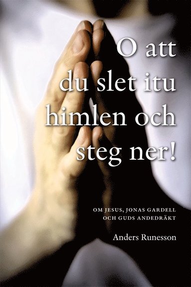 bokomslag O att du slet itu himlen och steg ner! : om Jesus, Jonas Gardell och Guds andedräkt