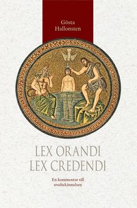 bokomslag Lex orandi - lex credendi : en kommentar till trosbekännelsen