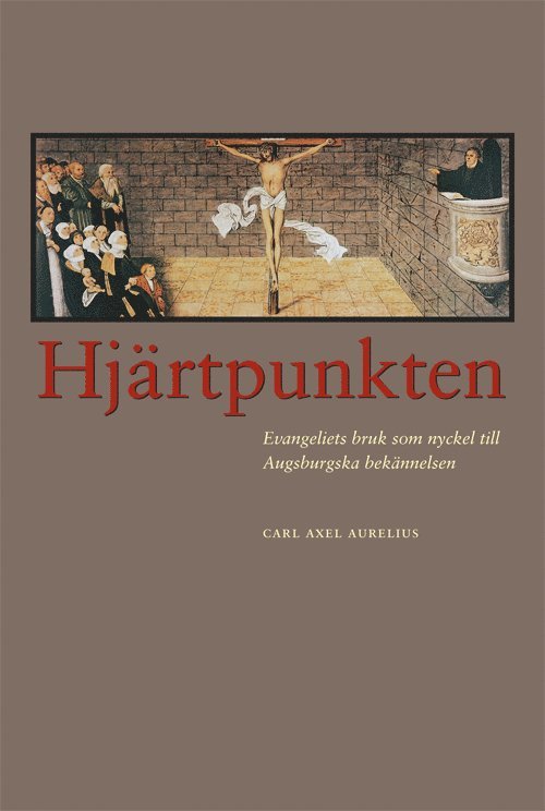Carl Axel Aurelius - Hjärtpunkten : evangeliets bruk som nyckel till Augsburgska bekännelsen, Häftad