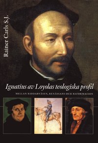 bokomslag Ignatius av Loyolas teologiska profil : mellan riddarväsen, renässans och re