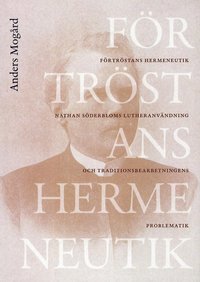bokomslag Förtröstans hermeneutik : Nathan Söderbloms lutheranvändning och traditionsbdearbetningens problematik