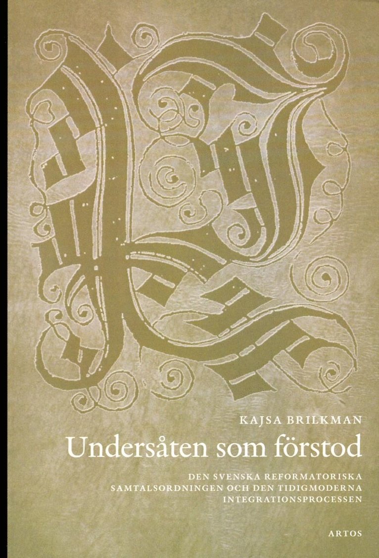 Kajsa Brilkman - Undersåten som förstod : den svenska reformatoriska samtalsodningen och den tidigmoderna integrationsprocessen, Häftad