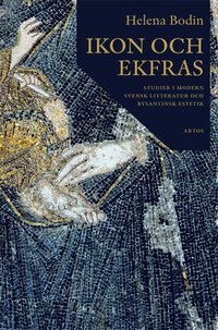 bokomslag Ikon och Ekfras : studier i moderns svensk litteratur och bysantinsk estetik
