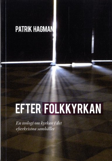 Patrik Hagman - Efter folkkyrkan : en teologi om kyrkan i der efterkristna samhället, Häftad
