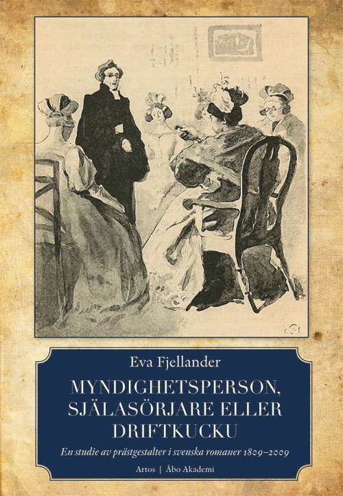 Eva Fjellander - Myndighetsperson, själasörjare eller driftkucku : en studie av  prästgestalter i svenska romaner 1809-2009, Häftad