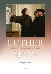 bokomslag Luther själv : hjärtats och glädjens teolog