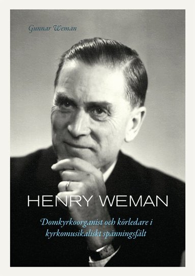Gunnar Weman - Henry Weman : domkyrkoorganist och körledare i kyrkomusikaliskt spänningsfält, Inbunden
