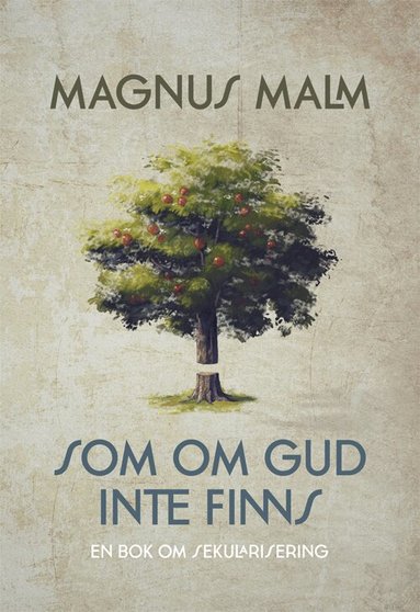 Magnus Malm - Som om Gud inte finns : en bok om sekularisering, Inbunden