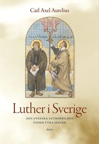 bokomslag Luther i Sverige : den svenska Lutherbilden under fyra sekler