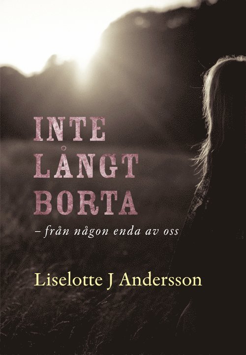 Inte långt borta : från någon enda av oss