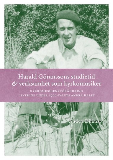 bokomslag Harald Göranssons studietid & verksamhet som kyrkomusiker : Kyrkomusikens f