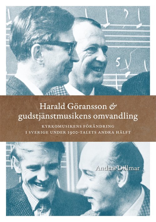 Anders Dillmar - Harald Göransson & gudstjänstmusikens omvandling : kyrkomusikens förändring, Häftad
