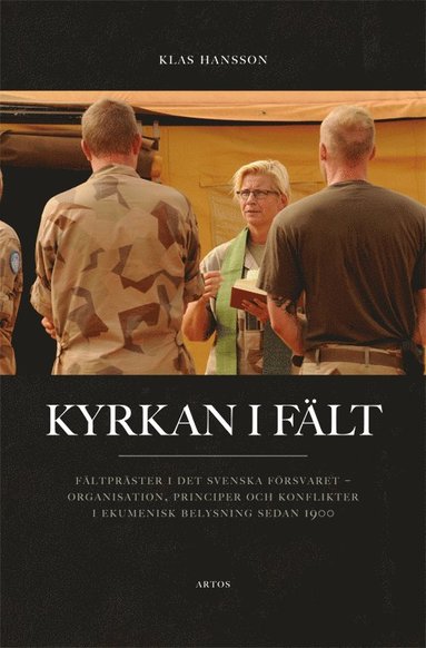 bokomslag Kyrkan i fält : fältpräster i det svenska försvaret - organisation, principer och konflikter i ekumenisk belysning sedan 1900