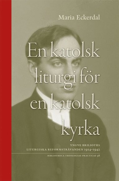 bokomslag En katolsk liturgi för en katolsk kyrka : Yngve Brilioths liturgiska reformsträvanden 1914-1942