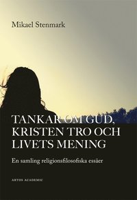 bokomslag Tankar om Gud, kristen tro och livets mening : en samling religionsfilosofiska essäer