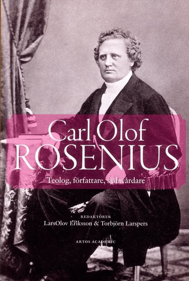 LarsOlov Eriksson, Torbjörn Larspers, Oloph Bexell, Ingvar Dahlbacka, Mark Granquist, Rune Imberg, Kjell O Lejon, Klas Lundström, Agne Nordlander, Tomas Nygren, Finn Aa Rønne, Egil Sjaastad, Rune Söderlund, Thérese Tamm Selander - Carl Olof Rosenius : teolog, författare, själavårdare, Häftad