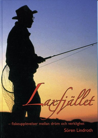 Sören Lindroth - Laxfjället - fiskeupplevelser mellan dröm och verklighet, Inbunden