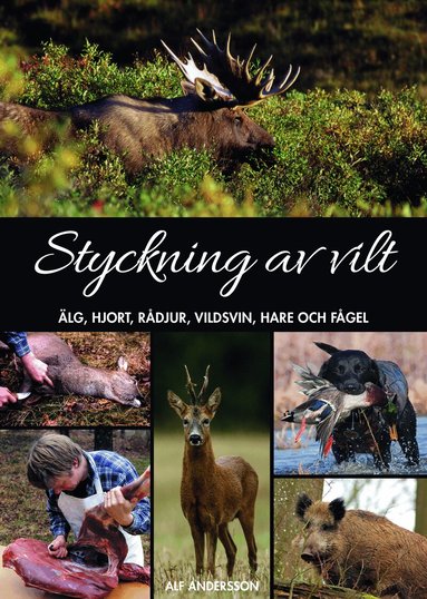 Alf Andersson - Styckning av vilt : älg, hjort, rådjur, vildsvin, hare och fågel, Inbunden. Tillgänglighet: Lägg till