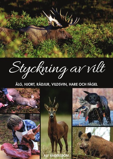 bokomslag Styckning av vilt : älg, hjort, rådjur, vildsvin, hare och fågel