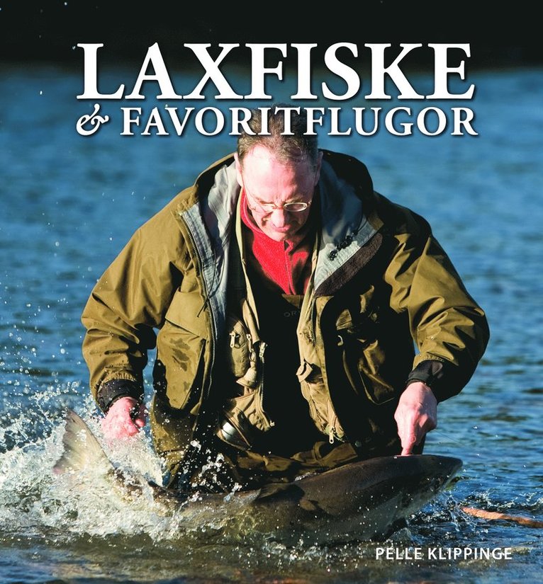 Pelle Klippinge - Laxfiske & favoritflugor : ett liv med flugfiske, Inbunden