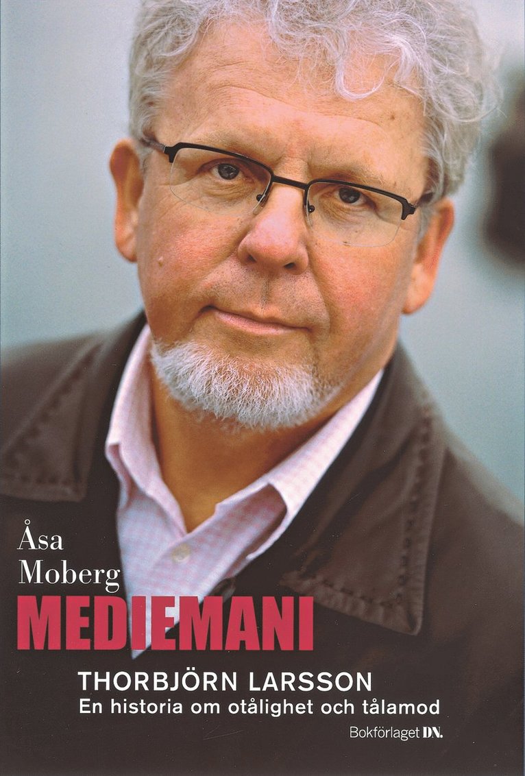 Åsa Moberg - Mediemani : Thorbjörn Larsson. En historia om otålighet och tålamod, Häftad